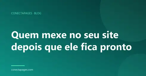 Quem mexe no seu site depois que ele fica pronto